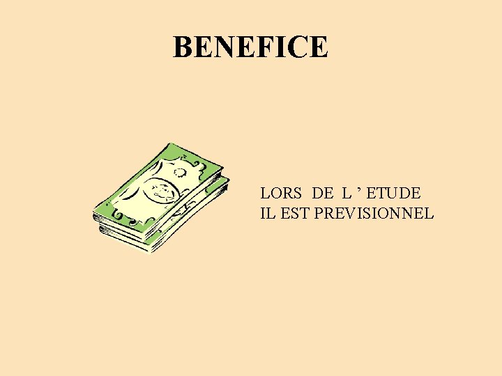 BENEFICE LORS DE L ’ ETUDE IL EST PREVISIONNEL BENEFICE LORS DE L ’ ETUDE IL EST PREVISIONNEL