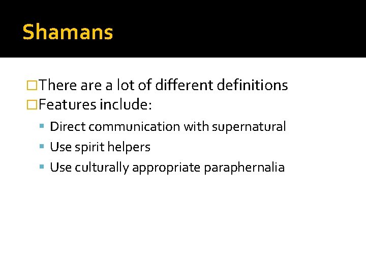 Shamans �There a lot of different definitions �Features include: Direct communication with supernatural Use