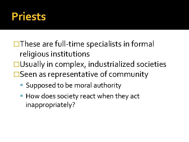 Priests �These are full-time specialists in formal religious institutions �Usually in complex, industrialized societies
