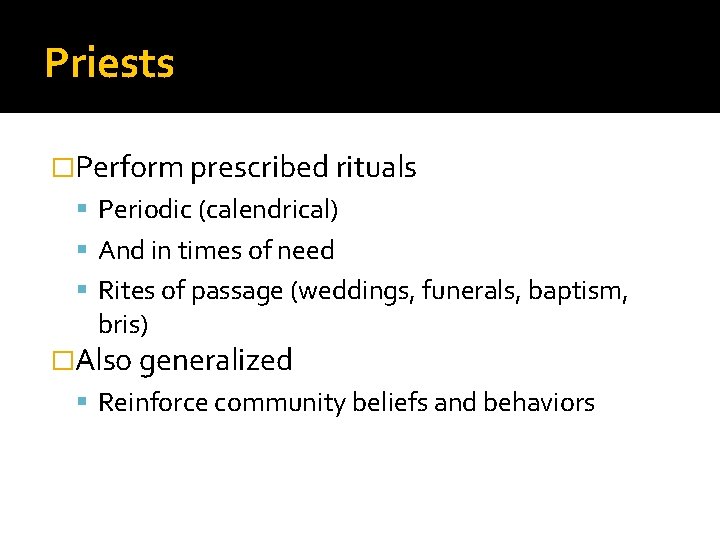 Priests �Perform prescribed rituals Periodic (calendrical) And in times of need Rites of passage