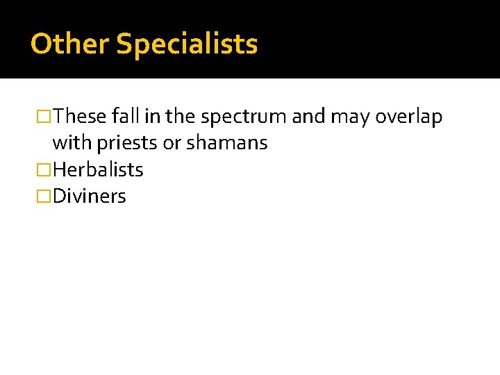 Other Specialists �These fall in the spectrum and may overlap with priests or shamans