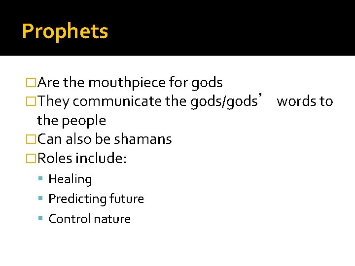 Prophets �Are the mouthpiece for gods �They communicate the gods/gods’ words to the people