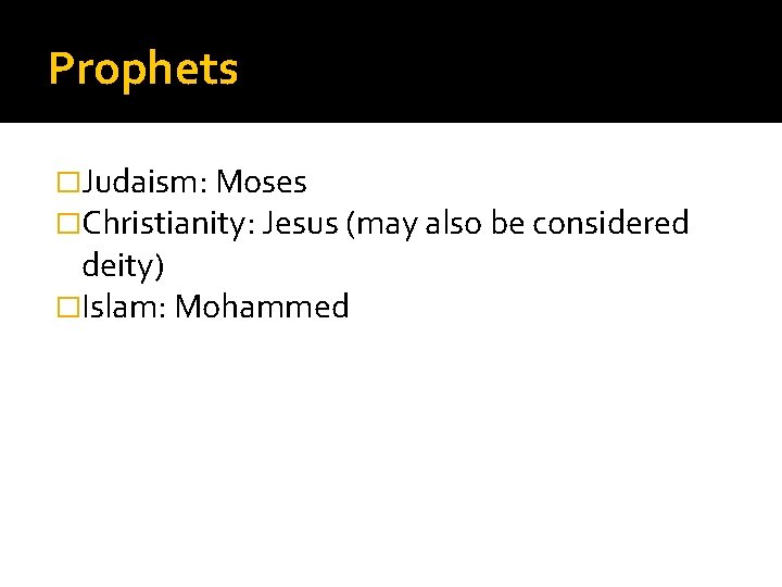 Prophets �Judaism: Moses �Christianity: Jesus (may also be considered deity) �Islam: Mohammed 