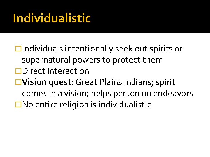 Individualistic �Individuals intentionally seek out spirits or supernatural powers to protect them �Direct interaction