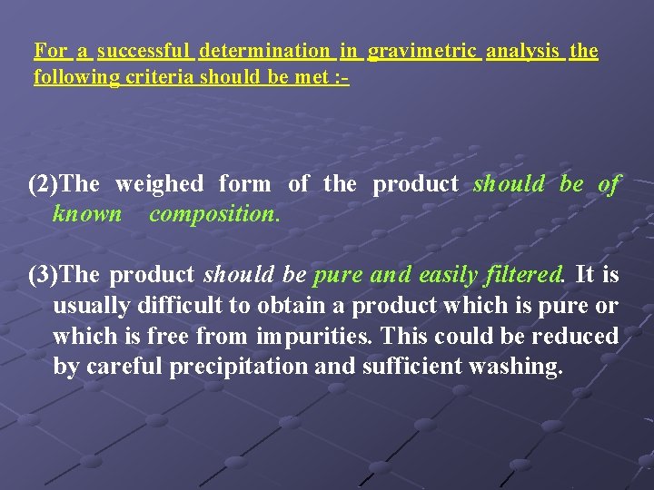 For a successful determination in gravimetric analysis the following criteria should be met : For a successful determination in gravimetric analysis the following criteria should be met :