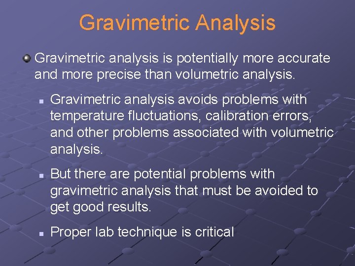 Gravimetric Analysis Gravimetric analysis is potentially more accurate and more precise than volumetric analysis.