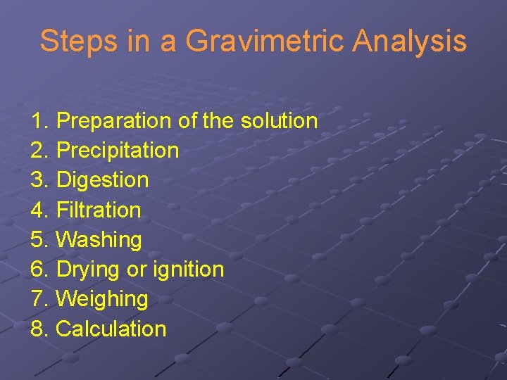 Steps in a Gravimetric Analysis 1. Preparation of the solution 2. Precipitation 3. Digestion