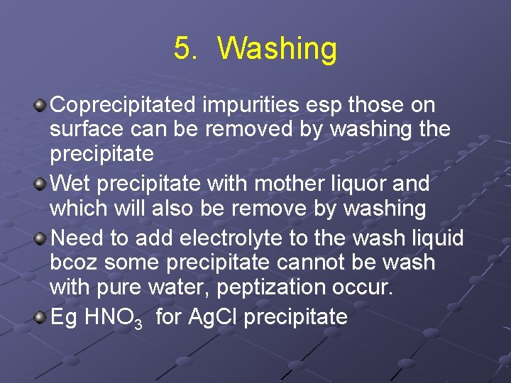 5. Washing Coprecipitated impurities esp those on surface can be removed by washing the