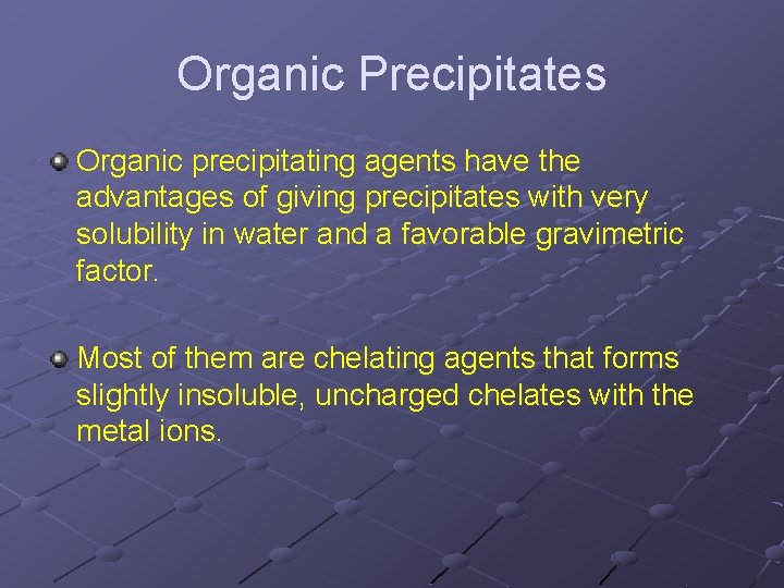 Organic Precipitates Organic precipitating agents have the advantages of giving precipitates with very solubility Organic Precipitates Organic precipitating agents have the advantages of giving precipitates with very solubility