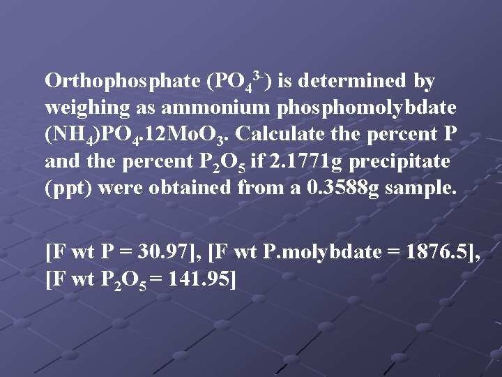 Orthophosphate (PO 43 -) is determined by weighing as ammonium phosphomolybdate (NH 4)PO 4.