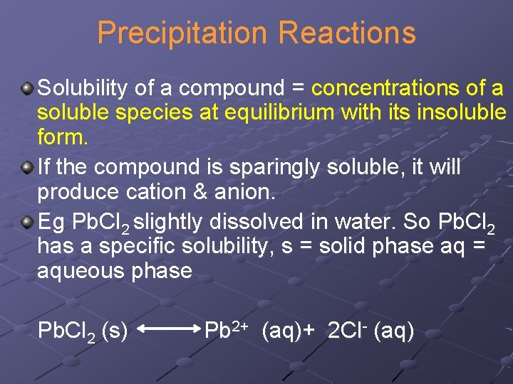 Precipitation Reactions Solubility of a compound = concentrations of a soluble species at equilibrium