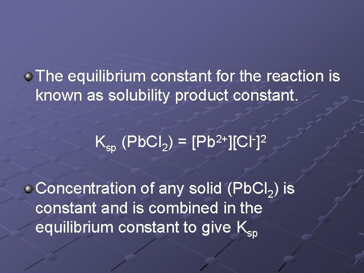 The equilibrium constant for the reaction is known as solubility product constant. Ksp (Pb. The equilibrium constant for the reaction is known as solubility product constant. Ksp (Pb.
