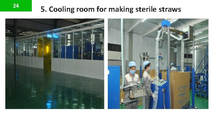 24 5. Cooling room for making sterile straws 