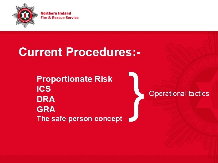 Current Procedures: Proportionate Risk ICS DRA GRA The safe person concept } Operational tactics