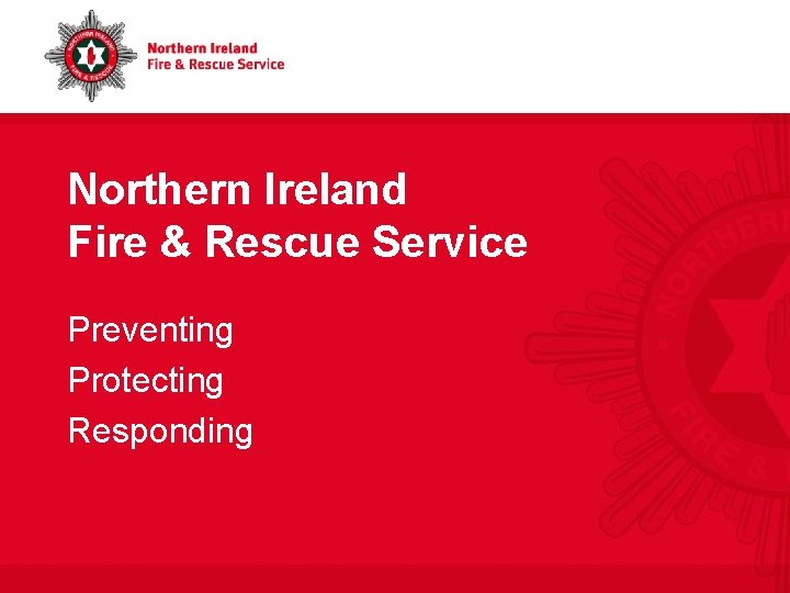 Northern Ireland Fire & Rescue Service Preventing Protecting Responding 