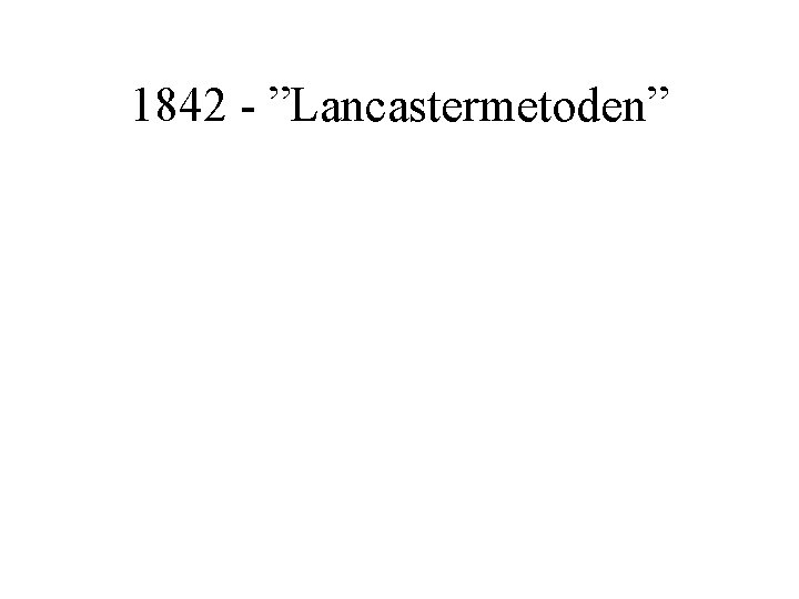 1842 - ”Lancastermetoden” 