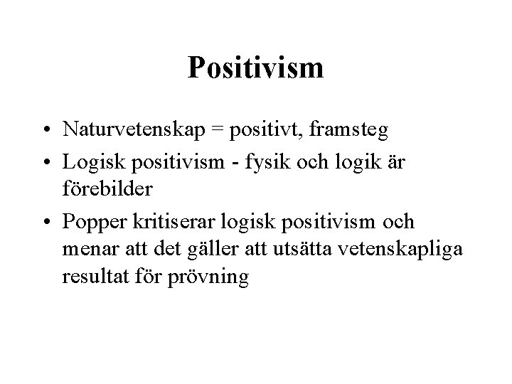Positivism • Naturvetenskap = positivt, framsteg • Logisk positivism - fysik och logik är