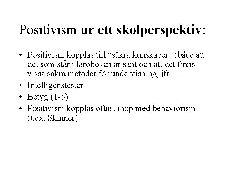 Positivism ur ett skolperspektiv: • Positivism kopplas till ”säkra kunskaper” (både att det som