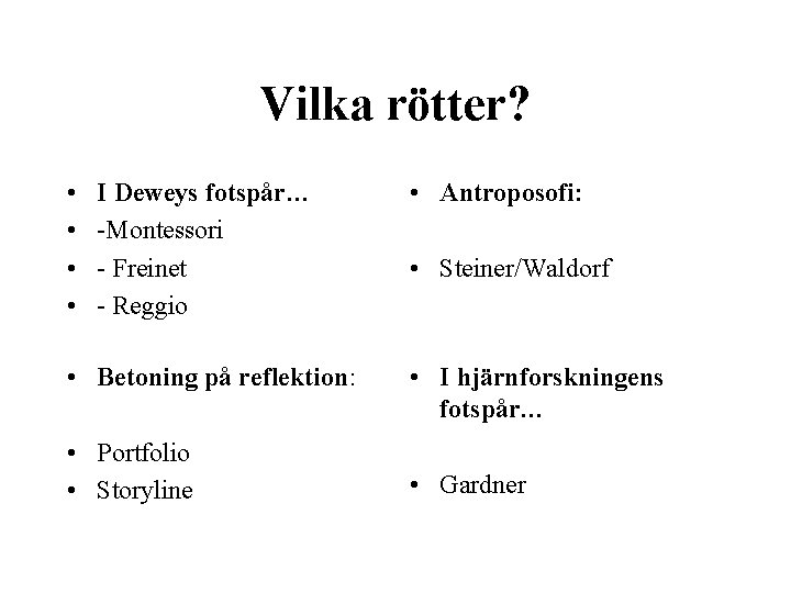 Vilka rötter? • • I Deweys fotspår… -Montessori - Freinet - Reggio • Betoning