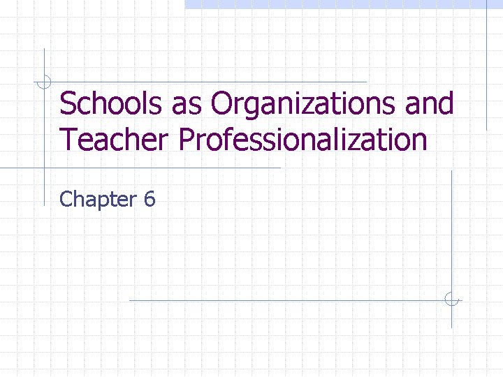 Schools as Organizations and Teacher Professionalization Chapter 6 