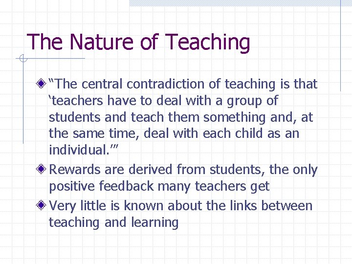 The Nature of Teaching “The central contradiction of teaching is that ‘teachers have to