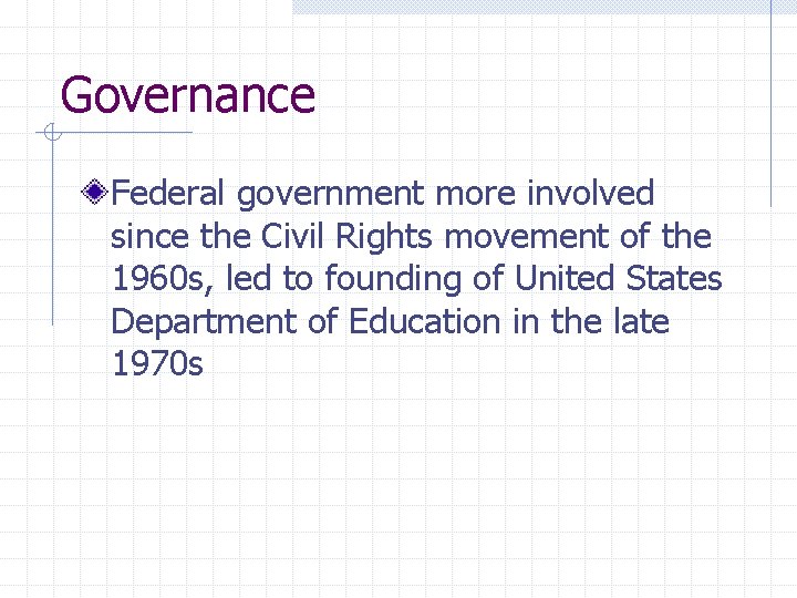Governance Federal government more involved since the Civil Rights movement of the 1960 s,