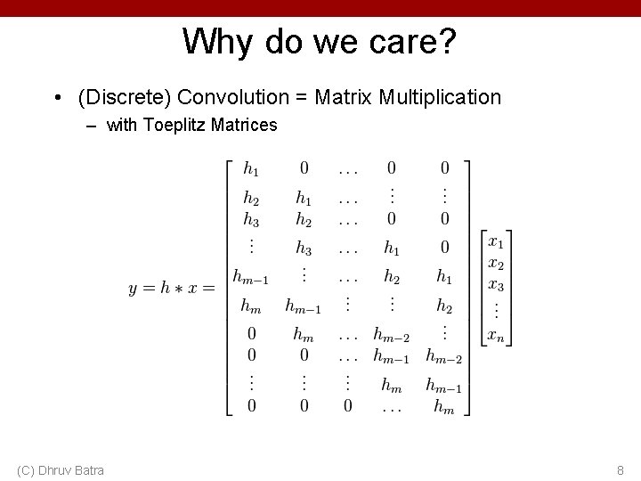 Why do we care? • (Discrete) Convolution = Matrix Multiplication – with Toeplitz Matrices