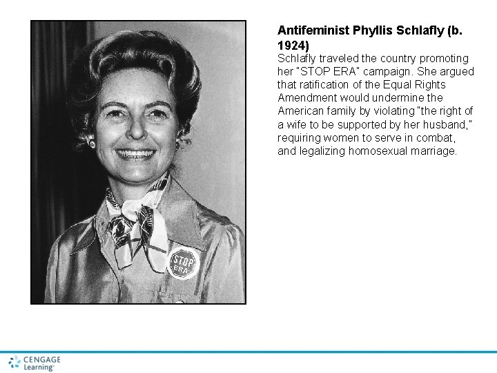Antifeminist Phyllis Schlafly (b. 1924) Schlafly traveled the country promoting her “STOP ERA” campaign. Antifeminist Phyllis Schlafly (b. 1924) Schlafly traveled the country promoting her “STOP ERA” campaign.