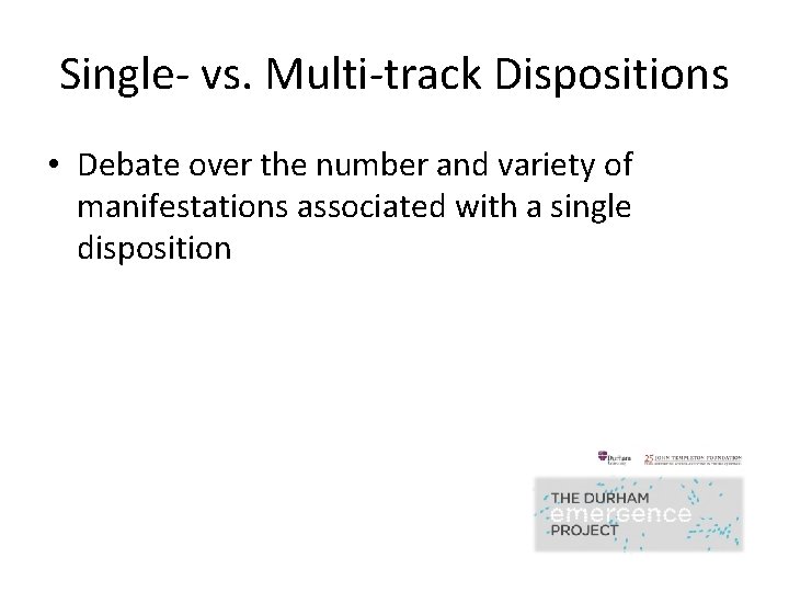 Single- vs. Multi-track Dispositions • Debate over the number and variety of manifestations associated