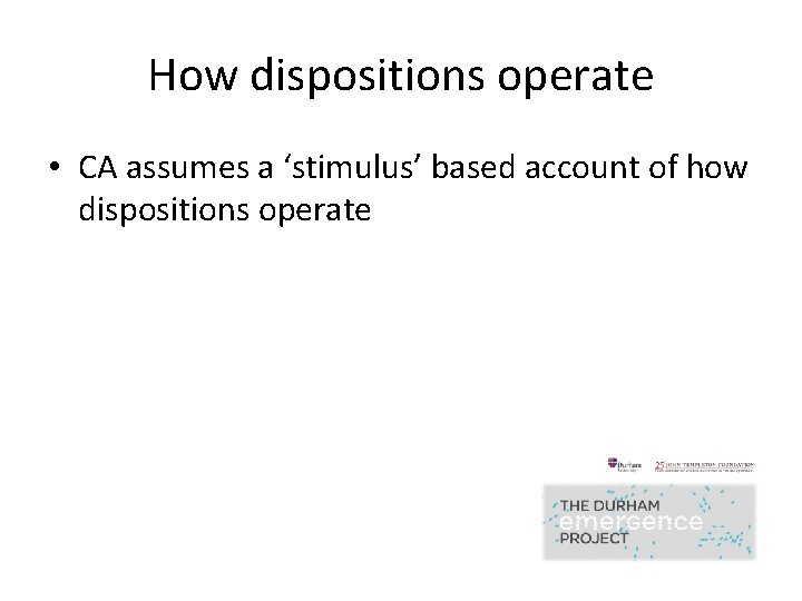 How dispositions operate • CA assumes a ‘stimulus’ based account of how dispositions operate