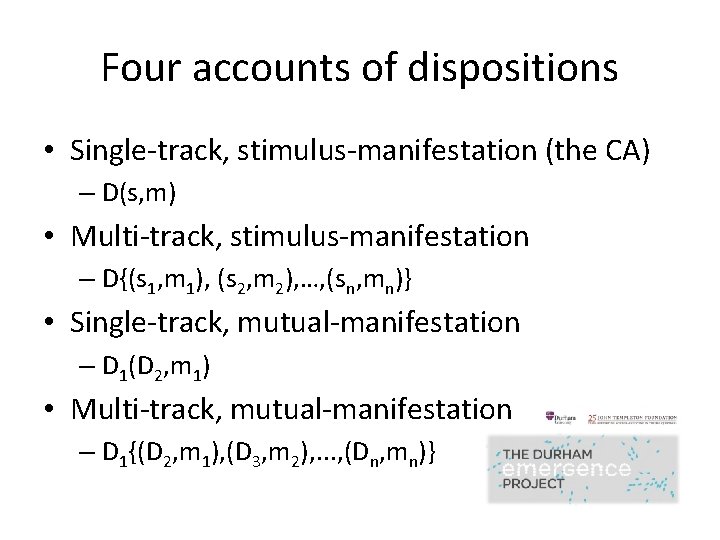 Four accounts of dispositions • Single-track, stimulus-manifestation (the CA) – D(s, m) • Multi-track,