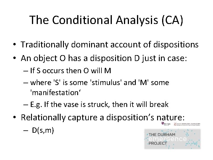 The Conditional Analysis (CA) • Traditionally dominant account of dispositions • An object O The Conditional Analysis (CA) • Traditionally dominant account of dispositions • An object O