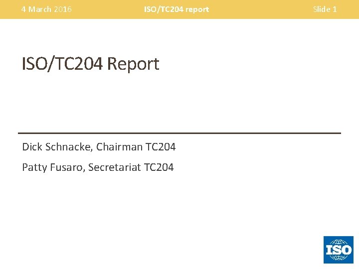 4 March 2016 ISO/TC 204 report ISO/TC 204 Report Dick Schnacke, Chairman TC 204