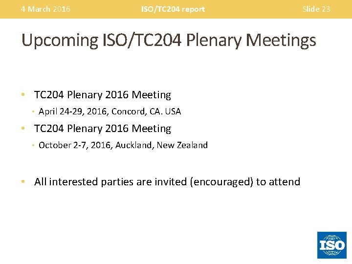 4 March 2016 ISO/TC 204 report Slide 23 Upcoming ISO/TC 204 Plenary Meetings •