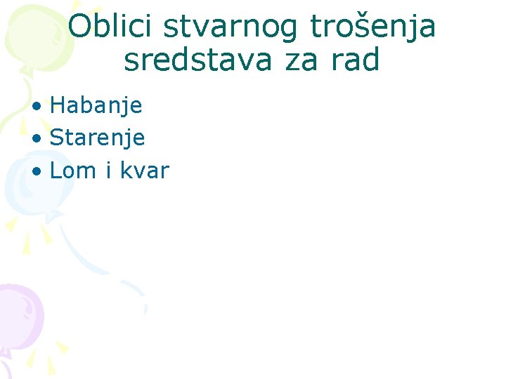 Oblici stvarnog trošenja sredstava za rad • Habanje • Starenje • Lom i kvar
