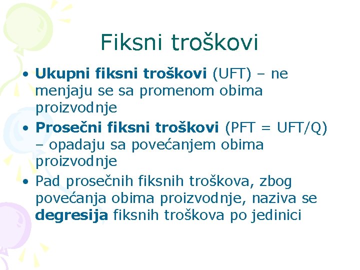 Fiksni troškovi • Ukupni fiksni troškovi (UFT) – ne menjaju se sa promenom obima