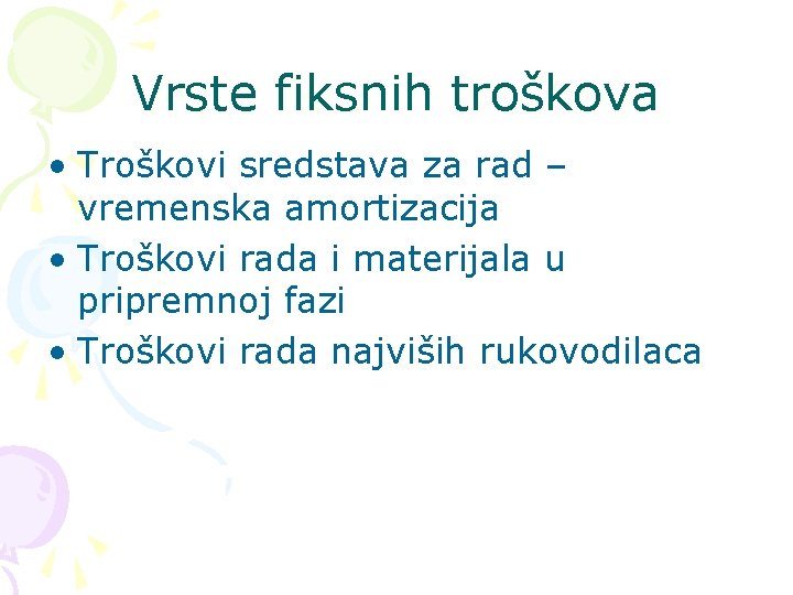 Vrste fiksnih troškova • Troškovi sredstava za rad – vremenska amortizacija • Troškovi rada