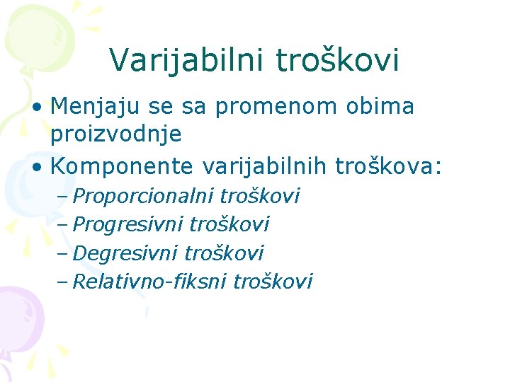 Varijabilni troškovi • Menjaju se sa promenom obima proizvodnje • Komponente varijabilnih troškova: –