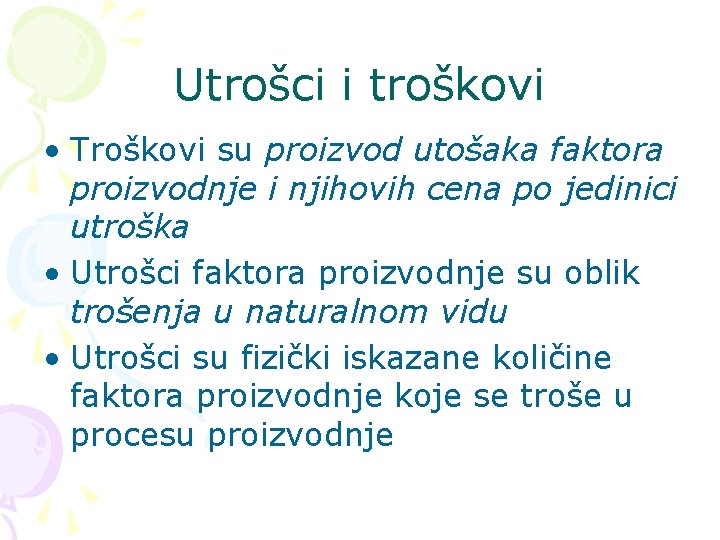 Utrošci i troškovi • Troškovi su proizvod utošaka faktora proizvodnje i njihovih cena po