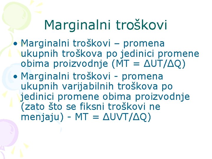Marginalni troškovi • Marginalni troškovi – promena ukupnih troškova po jedinici promene obima proizvodnje