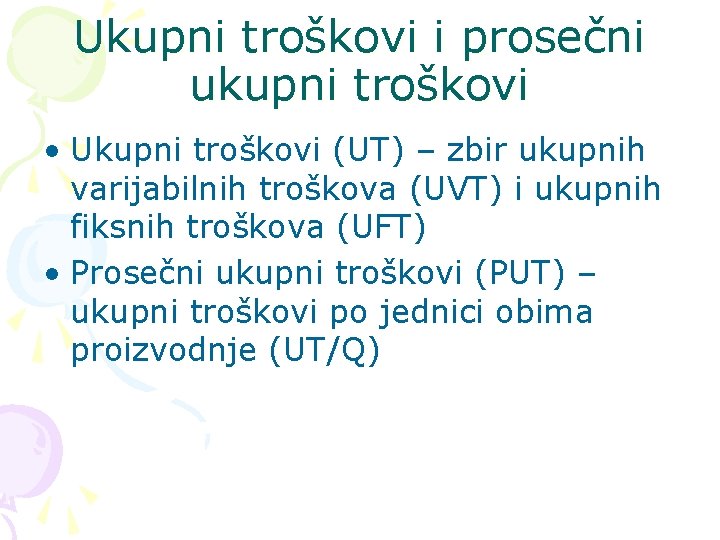 Ukupni troškovi i prosečni ukupni troškovi • Ukupni troškovi (UT) – zbir ukupnih varijabilnih