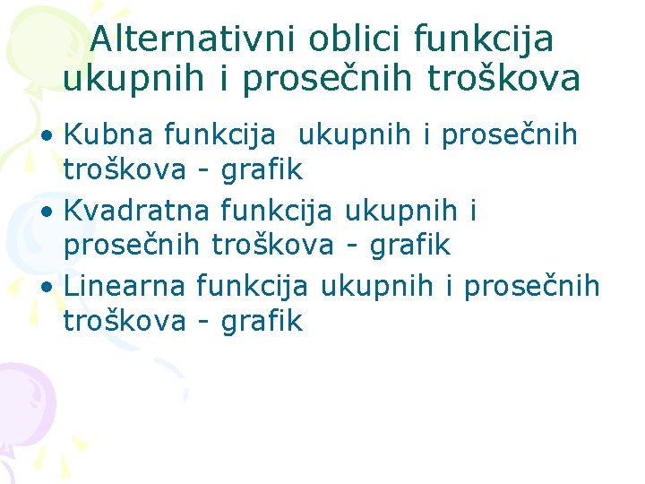 Alternativni oblici funkcija ukupnih i prosečnih troškova • Kubna funkcija ukupnih i prosečnih troškova