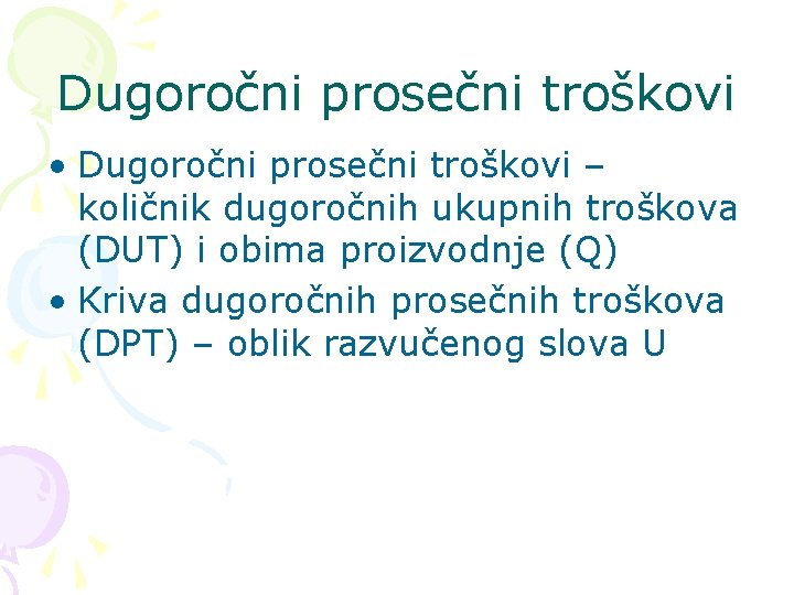 Dugoročni prosečni troškovi • Dugoročni prosečni troškovi – količnik dugoročnih ukupnih troškova (DUT) i