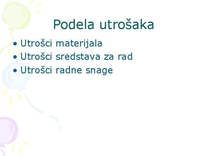 Podela utrošaka • Utrošci materijala • Utrošci sredstava za rad • Utrošci radne snage