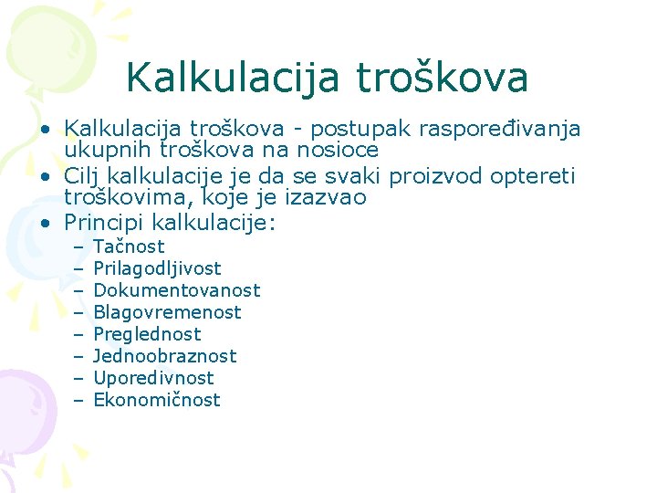Kalkulacija troškova • Kalkulacija troškova - postupak raspoređivanja ukupnih troškova na nosioce • Cilj