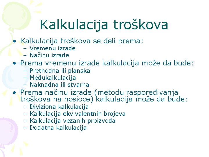 Kalkulacija troškova • Kalkulacija troškova se deli prema: – Vremenu izrade – Načinu izrade