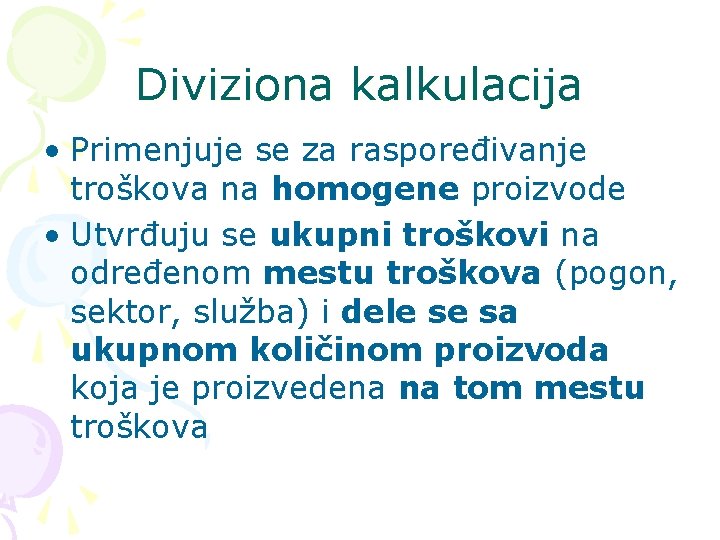 Diviziona kalkulacija • Primenjuje se za raspoređivanje troškova na homogene proizvode • Utvrđuju se