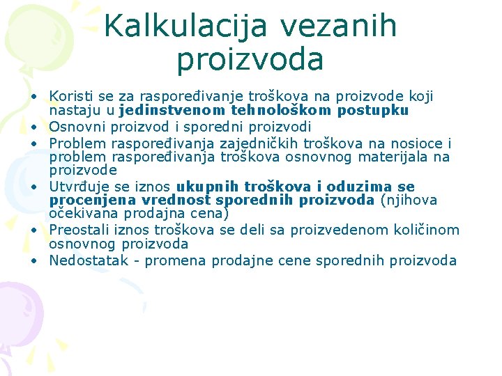 Kalkulacija vezanih proizvoda • Koristi se za raspoređivanje troškova na proizvode koji nastaju u