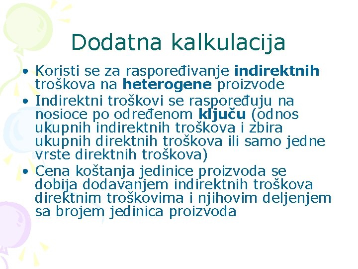 Dodatna kalkulacija • Koristi se za raspoređivanje indirektnih troškova na heterogene proizvode • Indirektni