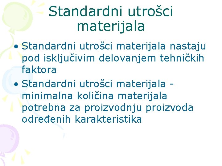 Standardni utrošci materijala • Standardni utrošci materijala nastaju pod isključivim delovanjem tehničkih faktora •